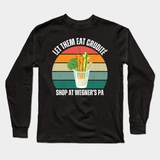 Let Them Eat Crudite, Shop at Wegner's PA Funny Political Slogan Long Sleeve T-Shirt